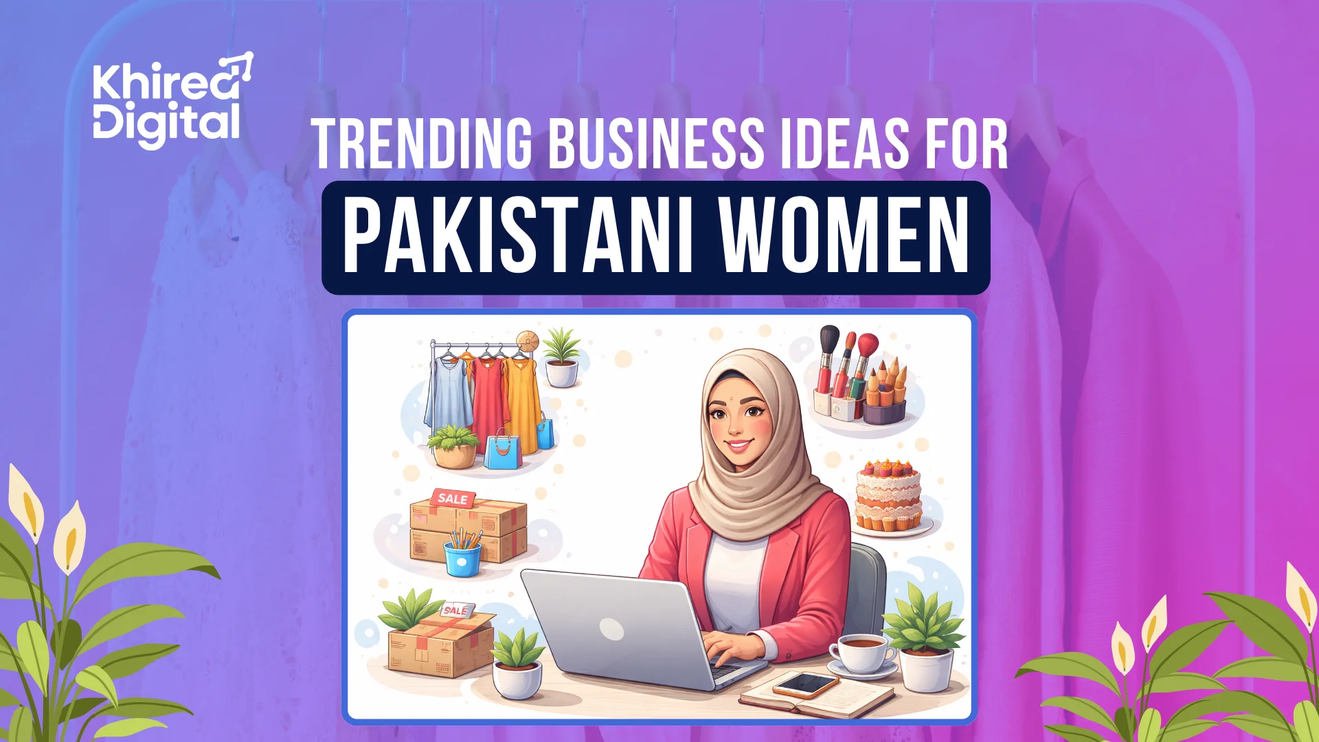 Trending Business Ideas for Pakistani Women Trending Business Ideas for Pakistani Women