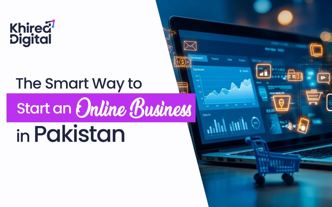 The Smart Way to Start an Online Business in Pakistan (Even with Low Budget)